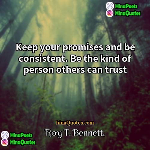 Roy T Bennett Quotes | Keep your promises and be consistent. Be